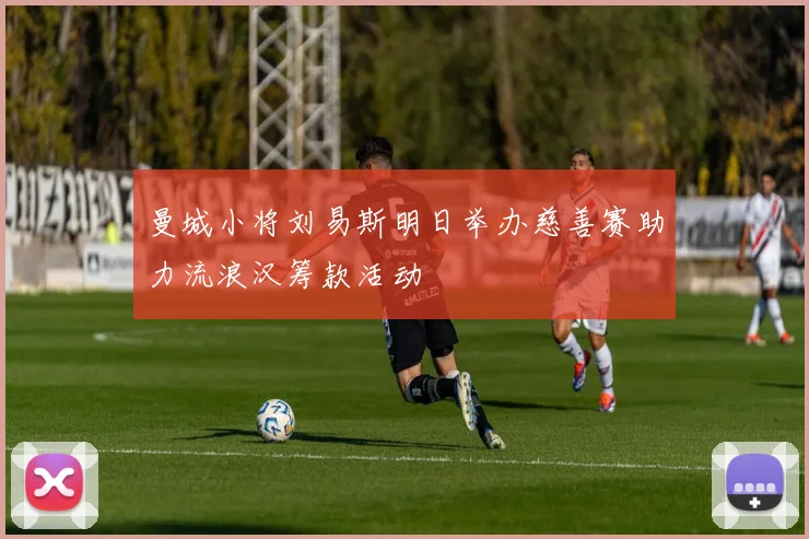曼城小将刘易斯明日举办慈善赛助力流浪汉筹款活动
